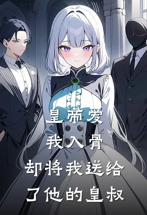 皇帝爱我入骨，却将我送给了他的皇叔