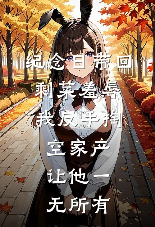 纪念日带回剩菜羞辱，我反手掏空家产，让他一无所有