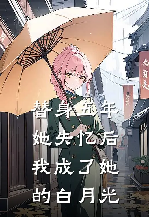 替身五年，她失忆后我成了她的白月光