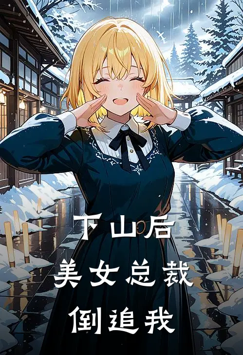 下山后，美女总裁倒追我