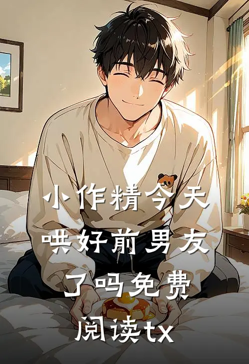 小作精今天哄好前男友了吗免费阅读tx