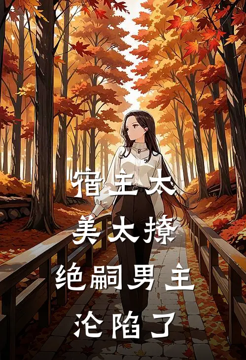 月凝林月凝(宿主太美太撩，绝嗣男主沦陷了)全章节在线阅读_(宿主太美太撩，绝嗣男主沦陷了)完结版免费阅读